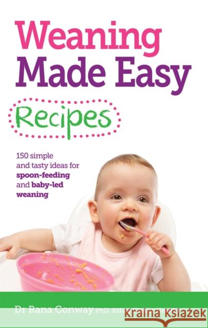 Weaning Made Easy Recipes: Simple and tasty ideas for spoon-feeding and baby-led weaning Dr Rana, BSc(Hons), PhD, RPNutr Conway 9781908281746 Hodder & Stoughton - książka