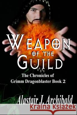 Weapon of the Guild: Book 2 of Chronicles of Grimm Dragonblaster Alastair J. Archibald Melanie Billings Jinger Heaston 9781681464688 Whiskey Creek Press - książka