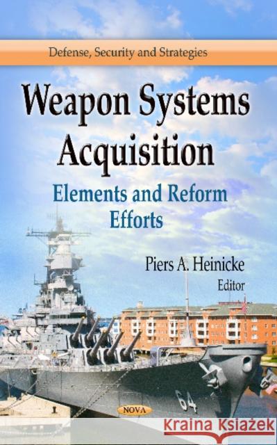 Weapon Systems Acquisition: Elements & Reform Efforts Piers A Heinicke 9781626184916 Nova Science Publishers Inc - książka