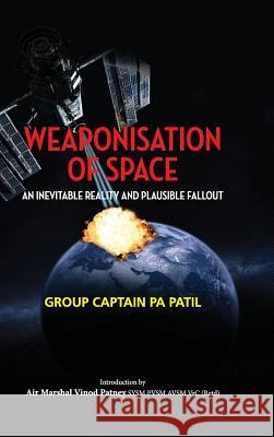 Weaponisation of Space: An Inevitable Reality and Plausible Fallout P a Patil 9789386288424 K W Publishers Pvt Ltd - książka