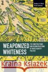 Weaponized Whiteness: The Constructions and Deconstructions of White Identity Politics  9781642593648 Haymarket Books