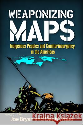 Weaponizing Maps: Indigenous Peoples and Counterinsurgency in the Americas Joe Bryan Denis Wood 9781462519910 Guilford Publications - książka