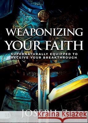 Weaponizing Your Faith: Supernaturally Equipped to Receive Your Breakthrough Joseph Z 9781667511368 Harrison House - książka