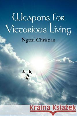 Weapons for Victorious Living Ngozi Christian 9781477107386 Xlibris Corporation - książka