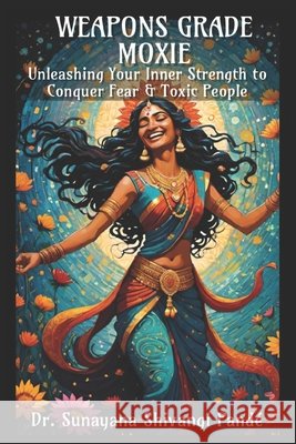 Weapons Grade Moxie: Unleashing Your Inner Strength to Conquer Fear & Toxic People Dr Sunayana Shivangi Pandé 9798335323154 Independently Published - książka
