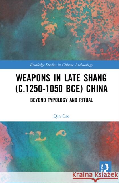 Weapons in Late Shang (C.1250-1050 Bce) China: Beyond Typology and Ritual Qin Cao 9780367630775 Routledge - książka