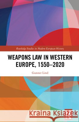 Weapons Law in Western Europe, 1550-2020 Gunner Lind 9781032589435 Taylor & Francis Ltd - książka