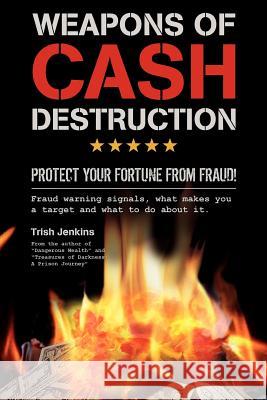 Weapons of Cash Destruction: Protect your Fortune from Fraud! Jenkins, Trish 9780646571164 Trish Jenkins - książka