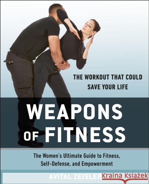 Weapons Of Fitness: The Women's Ultimate Guide to Fitness, Self-Defence, and Empowerment Avital Zeisler 9781583335697 Penguin Putnam Inc - książka