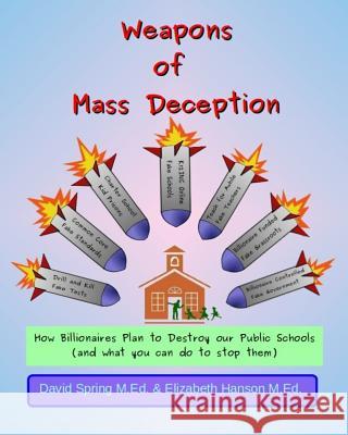 Weapons of Mass Deception: How Billionaires Plan to Destroy Our Public Schools and What You Can Do To Stop Them Hanson M. Ed, Elizabeth 9781508796855 Createspace - książka