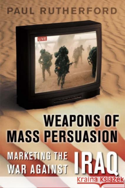 Weapons of Mass Persuasion: Marketing the War Against Iraq Rutherford, Paul 9780802086518 University of Toronto Press - książka