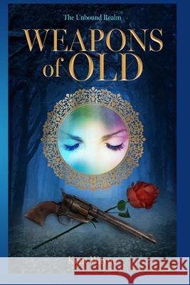 Weapons Of Old: The Unbound Realm Book 1 Kent Wayne 9781959476054 King's Entertainment Press LLC - książka