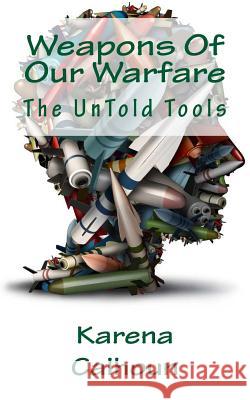 Weapons Of Our Warfare: The Untold Tools Calhoun, Karena H. 9781545284780 Createspace Independent Publishing Platform - książka