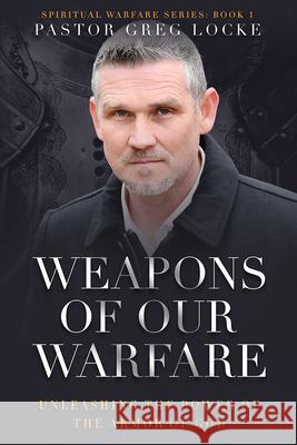 Weapons of Our Warfare: Unleashing the Power of the Armor of God Greg Locke 9781636413433 Charisma House - książka