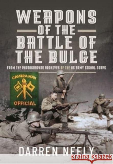 Weapons of the Battle of the Bulge: From the Photographic Archives of the US Army Signal Corps Darren Neely 9781399001052 Pen & Sword Books Ltd - książka