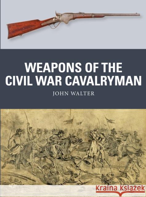 Weapons of the Civil War Cavalryman John Walter Adam Hook Alan Gilliland 9781472842237 Bloomsbury Publishing PLC - książka