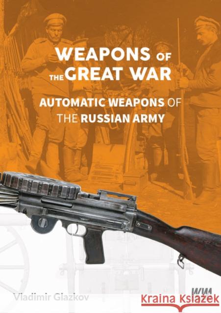 Weapons of the Great War: Automatic Weapons of the Russian Army Valdimir Glazkov 9788365281289 MMP - książka