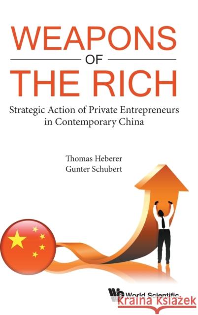 Weapons of the Rich. Strategic Action of Private Entrepreneurs in Contemporary China Gunter Schubert Thomas Heberer 9789811212796 World Scientific Publishing Company - książka
