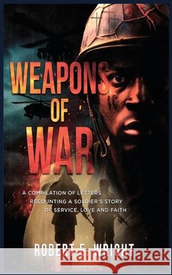 Weapons of War: A Soldier's Story of Service, Love, and Faith Robert E. Wright 9781965951316 Robert E. Wright - książka
