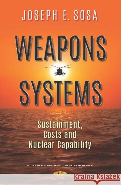 Weapons Systems: Sustainment, Costs and Nuclear Capability Joseph E Sosa   9781536157017 Nova Science Publishers Inc - książka