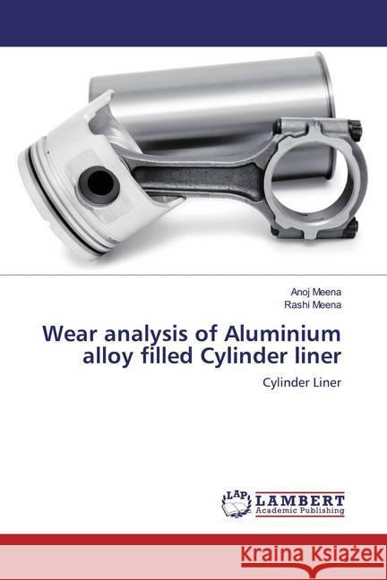 Wear analysis of Aluminium alloy filled Cylinder liner : Cylinder Liner Meena, Anoj; Meena, Rashi 9786139463787 LAP Lambert Academic Publishing - książka