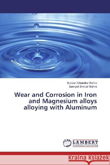 Wear and Corrosion in Iron and Magnesium alloys alloying with Aluminum Mishra, Subash Chandra; Mishra, Samyak Smruti 9783659753459 LAP Lambert Academic Publishing - książka