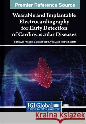 Wearable and Implantable Electrocardiography for Early Detection of Cardiovascular Diseases Shaik Asif Hussain J. Chinna Babu Jyothi Nizar Albassam 9781668448755 IGI Global - książka