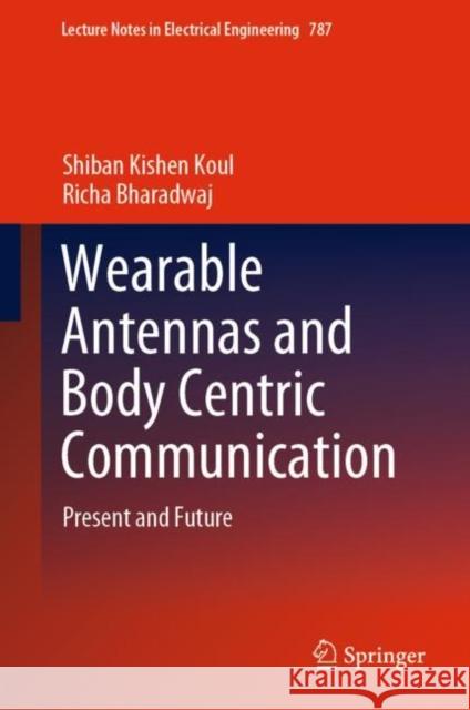 Wearable Antennas and Body Centric Communication: Present and Future Shiban Kishen Koul Richa Bharadwaj 9789811639722 Springer - książka