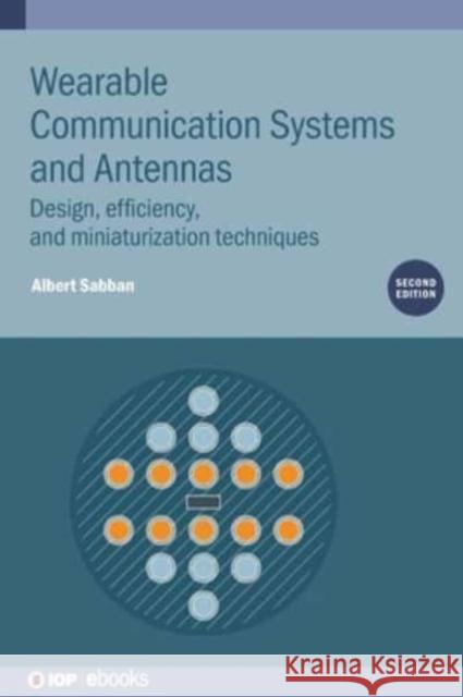 Wearable Communication Systems and Antennas (Second Edition): Design, efficiency, and miniaturization techniques Professor Dr Albert Sabban (Ort Braude Engineering College in Karmiel, Israel) 9780750352208 Institute of Physics Publishing - książka