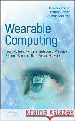 Wearable Computing : From Modeling to Implementation of Wearable Systems based on Body Sensor Networks Giancarlo Fortino Raffaele Gravina Stefano Galzarano 9781118864579 John Wiley & Sons - książka
