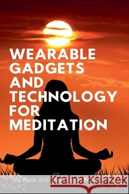 Wearable Gadgets and Technology for Meditation Joy Bose Siva Prasad Bose  9798223215387 Joy Bose - książka