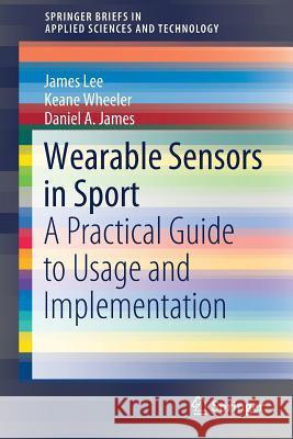 Wearable Sensors in Sport: A Practical Guide to Usage and Implementation Lee, James 9789811337765 Springer - książka