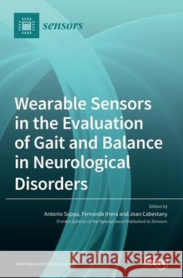 Wearable Sensors in the Evaluation of Gait and Balance in Neurological Disorders Antonio Suppa Fernanda Irrera Joan Cabestany 9783039431441 Mdpi AG - książka