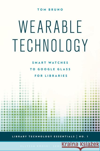 Wearable Technology: Smart Watches to Google Glass for Libraries Tom Bruno 9781442252912 Rowman & Littlefield Publishers - książka