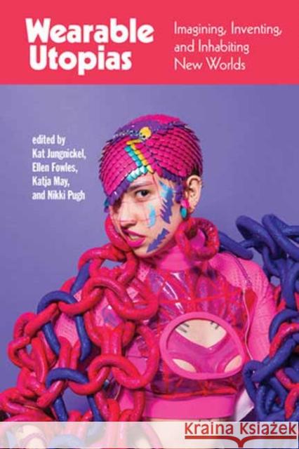 Wearable Utopias: Imagining, Inventing, and Inhabiting New Worlds Ellen Fowles 9780262548250 MIT Press Ltd - książka
