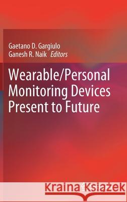 Wearable/Personal Monitoring Devices Present to Future Gaetano D. Gargiulo Ganesh R. Naik 9789811653230 Springer - książka