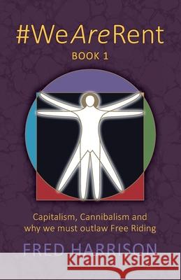 #WeAreRent Book 1: Capitalism, Cannibalism and why we must outlaw Free Riding Fred Harrison 9780995635197 Land Research Trust - książka