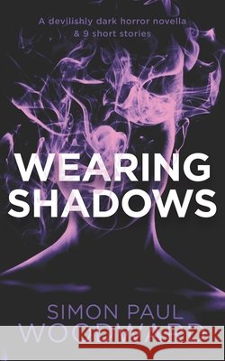 Wearing Shadows: A devilishly dark horror novella & 9 short stories Simon Paul Woodward 9798739738523 Independently Published - książka