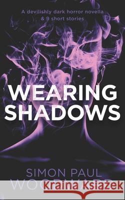Wearing Shadows: A devilishly dark horror novella & 9 short stories Simon Paul Woodward 9798739738523 Independently Published - książka