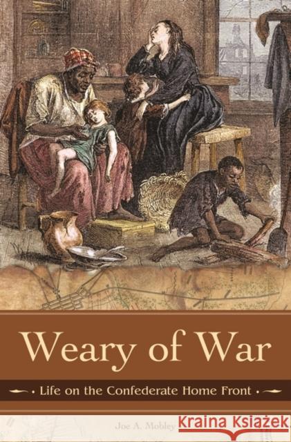 Weary of War: Life on the Confederate Home Front Mobley, Joe A. 9780275992026 Praeger Publishers - książka