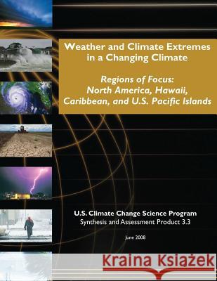 Weather and Climate Extremes in a Changing Climate: Regions of Focus: North America, Hawaii, Caribbean, and U.S. Pacific Islands (SAP 3.3) U. S. Climate Change Science Program 9781507847367 Createspace - książka