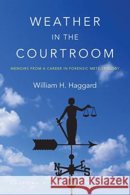 Weather in the Courtroom: Memoirs from a Career in Forensic Meteorology William H. Haggard 9781940033952 American Meteorological Society - książka