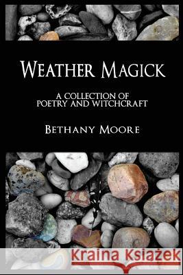 Weather Magick: a collection of poetry and witchcraft Moore, Bethany 9781537626376 Createspace Independent Publishing Platform - książka