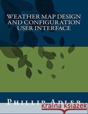 Weather Map Design and Configuration User Interface Phillip Adler 9781543172577 Createspace Independent Publishing Platform - książka