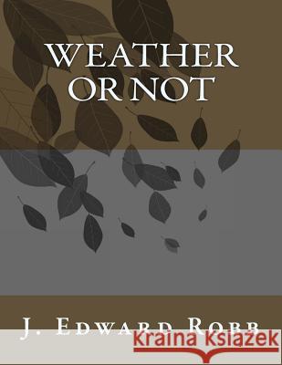 Weather or Not J. Edward Robb 9781500389598 Createspace - książka