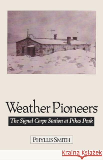 Weather Pioneers: The Signal Corps Station at Pike's Peak Smith, Phyllis 9780804009690 Ohio University Press - książka