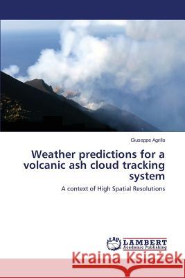 Weather predictions for a volcanic ash cloud tracking system Agrillo Giuseppe 9783659681776 LAP Lambert Academic Publishing - książka