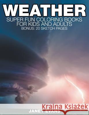 Weather: Super Fun Coloring Books For Kids And Adults (Bonus: 20 Sketch Pages) Janet Evans (University of Liverpool Hope UK) 9781680324839 Speedy Publishing LLC - książka