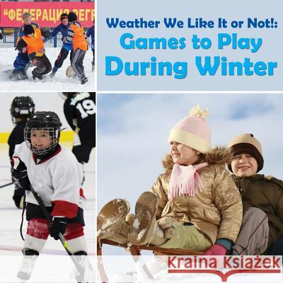 Weather We Like It or Not!: Cool Games to Play During Winter Baby Professor 9781682128602 Baby Professor - książka