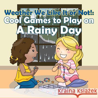 Weather We Like It or Not!: Cool Games to Play on A Rainy Day Baby Professor 9781682128572 Baby Professor - książka